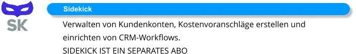 Sidekick Verwalten von Kundenkonten, Kostenvoranschläge erstellen und einrichten von CRM-Workflows. SIDEKICK IST EIN SEPARATES ABO