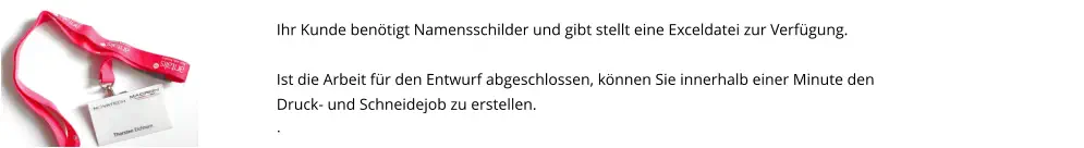 Ihr Kunde benötigt Namensschilder und gibt stellt eine Exceldatei zur Verfügung.  Ist die Arbeit für den Entwurf abgeschlossen, können Sie innerhalb einer Minute den  Druck- und Schneidejob zu erstellen. .