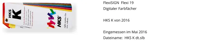FlexiSIGN  Flexi 19 Digitaler Farbfächer  HKS K von 2016  Eingemessen im Mai 2016 Dateiname:  HKS K dt.slb