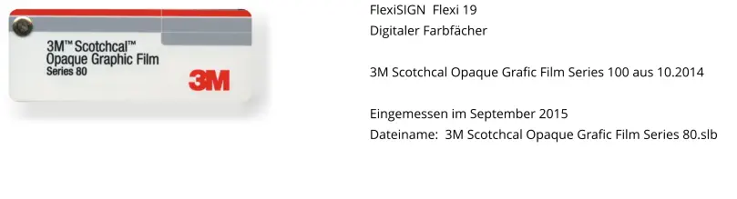 FlexiSIGN  Flexi 19 Digitaler Farbfächer  3M Scotchcal Opaque Grafic Film Series 100 aus 10.2014  Eingemessen im September 2015 Dateiname:  3M Scotchcal Opaque Grafic Film Series 80.slb